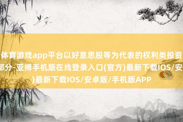 体育游戏app平台以好意思股等为代表的权利类投资则组成了非保证部分-亚搏手机版在线登录入口(官方)最新下载IOS/安卓版/手机版APP