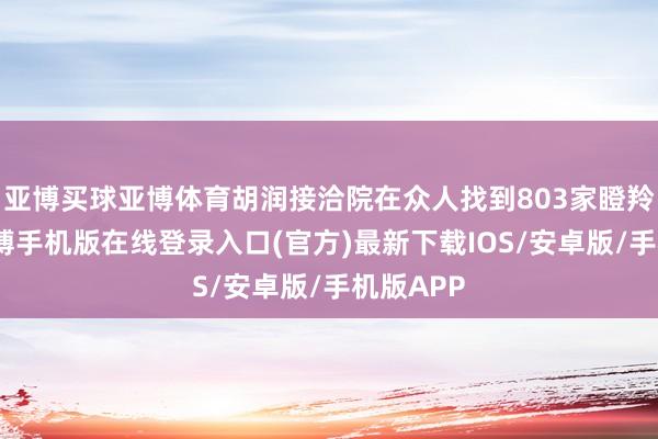 亚博买球亚博体育胡润接洽院在众人找到803家瞪羚企业-亚搏手机版在线登录入口(官方)最新下载IOS/安卓版/手机版APP