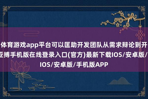 体育游戏app平台可以匡助开发团队从需求辩论到开发、测试-亚搏手机版在线登录入口(官方)最新下载IOS/安卓版/手机版APP