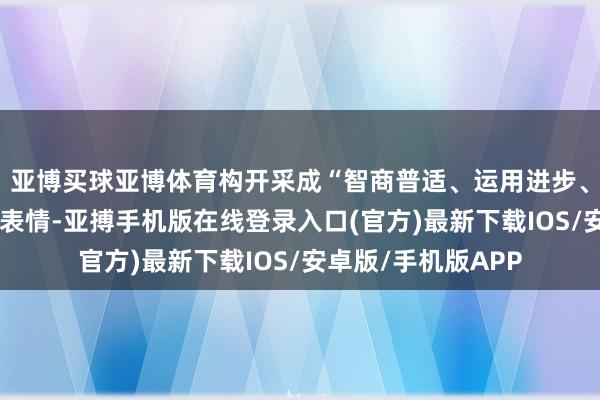 亚博买球亚博体育构开采成“智商普适、运用进步、赋能普惠”的发展表情-亚搏手机版在线登录入口(官方)最新下载IOS/安卓版/手机版APP