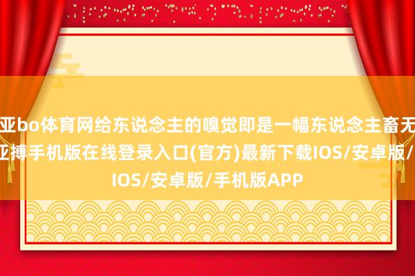 亚bo体育网给东说念主的嗅觉即是一幅东说念主畜无害的神色-亚搏手机版在线登录入口(官方)最新下载IOS/安卓版/手机版APP
