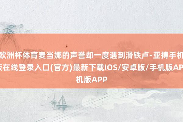 欧洲杯体育麦当娜的声誉却一度遇到滑铁卢-亚搏手机版在线登录入口(官方)最新下载IOS/安卓版/手机版APP