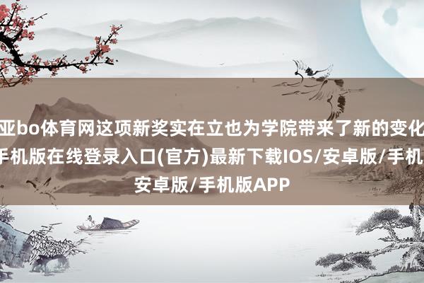 亚bo体育网这项新奖实在立也为学院带来了新的变化-亚搏手机版在线登录入口(官方)最新下载IOS/安卓版/手机版APP