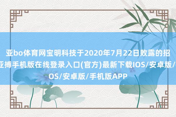 亚bo体育网宝明科技于2020年7月22日败露的招股书袒露-亚搏手机版在线登录入口(官方)最新下载IOS/安卓版/手机版APP