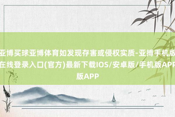 亚博买球亚博体育如发现存害或侵权实质-亚搏手机版在线登录入口(官方)最新下载IOS/安卓版/手机版APP