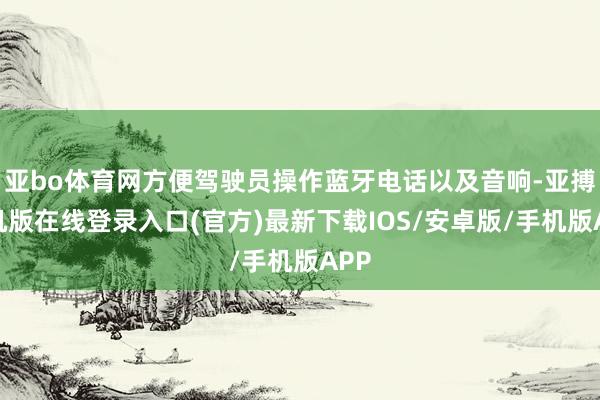 亚bo体育网方便驾驶员操作蓝牙电话以及音响-亚搏手机版在线登录入口(官方)最新下载IOS/安卓版/手机版APP