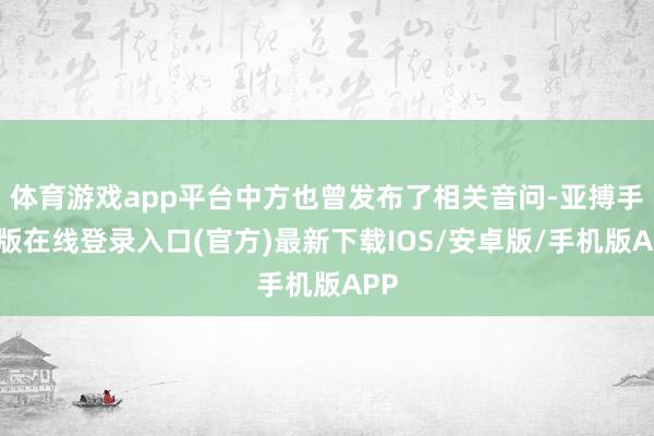 体育游戏app平台中方也曾发布了相关音问-亚搏手机版在线登录入口(官方)最新下载IOS/安卓版/手机版APP