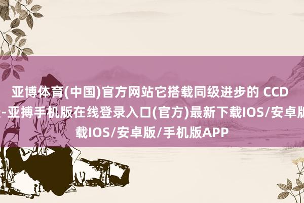 亚博体育(中国)官方网站它搭载同级进步的 CCD 可变阻尼吊挂-亚搏手机版在线登录入口(官方)最新下载IOS/安卓版/手机版APP