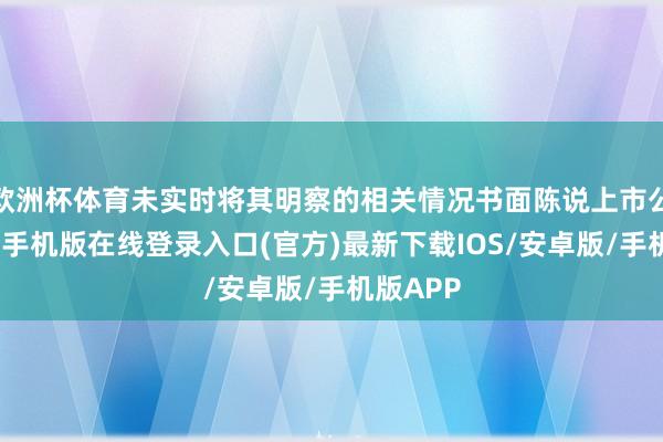 欧洲杯体育未实时将其明察的相关情况书面陈说上市公司-亚搏手机版在线登录入口(官方)最新下载IOS/安卓版/手机版APP