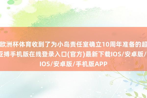 欧洲杯体育收到了为小岛责任室确立10周年准备的超极度礼物-亚搏手机版在线登录入口(官方)最新下载IOS/安卓版/手机版APP