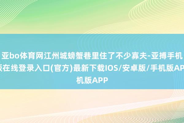 亚bo体育网江州城螃蟹巷里住了不少寡夫-亚搏手机版在线登录入口(官方)最新下载IOS/安卓版/手机版APP