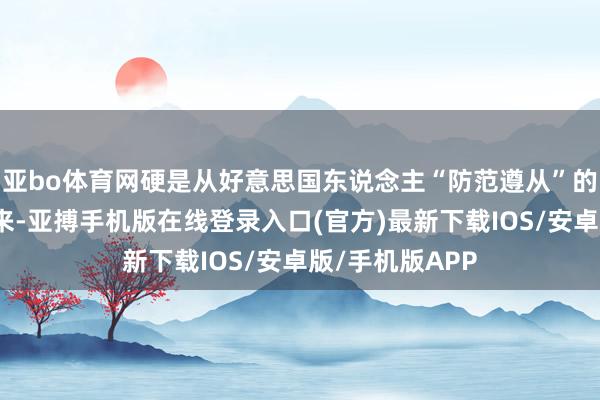 亚bo体育网硬是从好意思国东说念主“防范遵从”的地皮里杀了出来-亚搏手机版在线登录入口(官方)最新下载IOS/安卓版/手机版APP