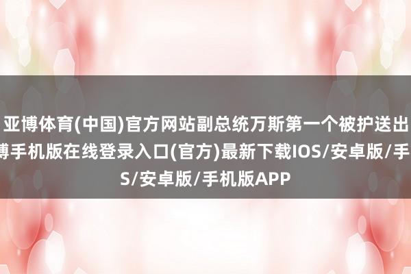 亚博体育(中国)官方网站副总统万斯第一个被护送出现场-亚搏手机版在线登录入口(官方)最新下载IOS/安卓版/手机版APP